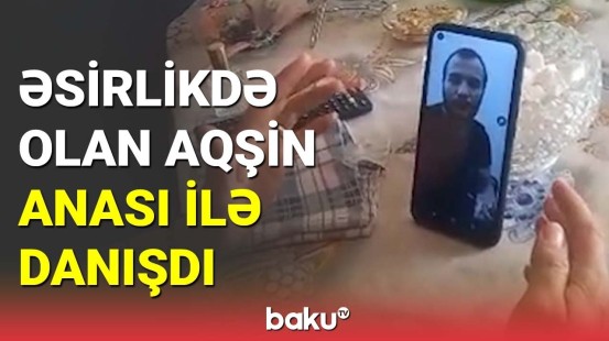 Əsirlikdə olan Aqşin Bəbirov ailəsi ilə əlaqə saxladı