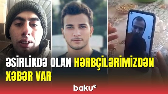 Əsirlikdə olan hərbçilərimiz Aqşin Bəbirov və Hüseyn Axundov ailələri ilə danışıb