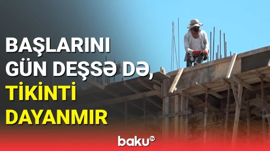 Qaydaları gözləməyən işçilərdir, yoxsa tikinti şirkətləri?