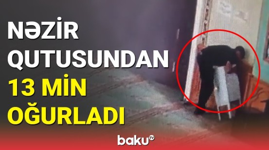 Bakıda məsciddəki nəzir qutularına qənim kəsilən oğru həbs edildi