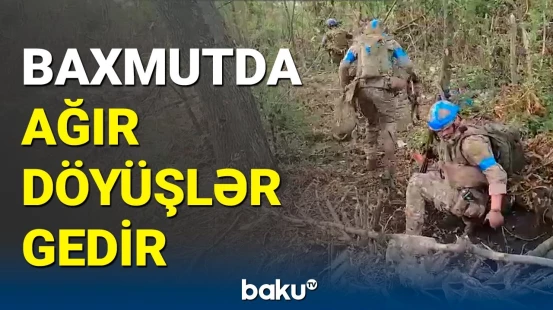 Baxmutda Ukrayna və Rusiya hərbçiləri qarşı-qarşıya