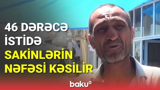 Kürdəmir sakinləri kəskin istilərdən şikayətlənir