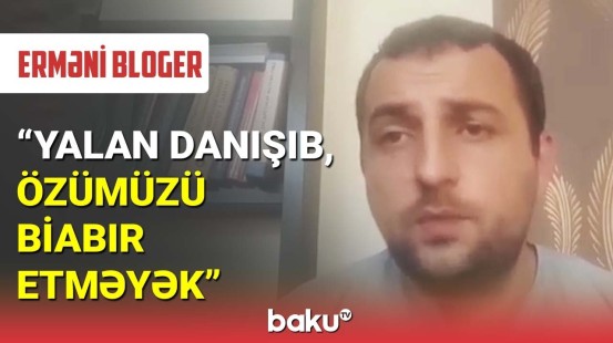 Erməni bloger "Baku TV"nin reportajından danışdı