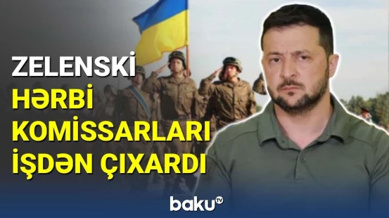 Ukraynada bütün hərbi komissarlar istefaya göndərildi