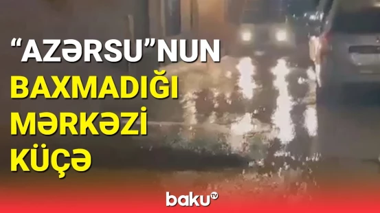Bakının mərkəzi küçəsi yenə su altında