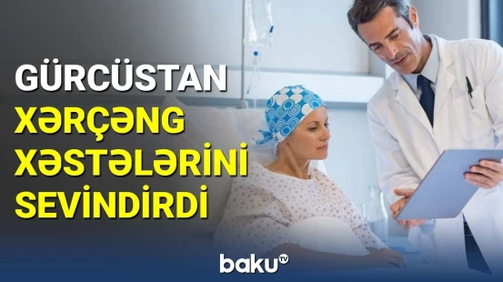 Gürcüstanda onkoloji xəstəliklərin müalicəsi dövlət tərəfindən qarşılanacaq