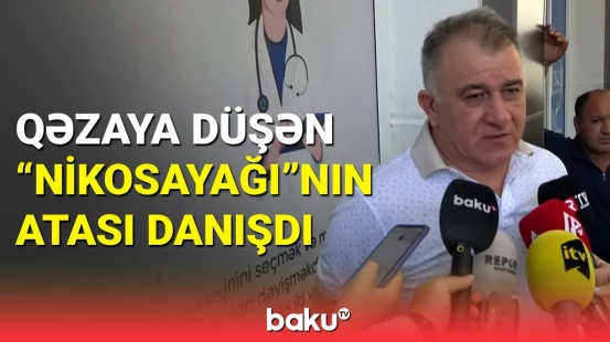 Bloger "Nikosayağı"nın atasından qəza ilə bağlı açıqlama
