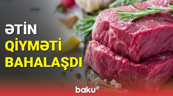 Ekspertlərdən ətin qiymətinin bahalaşmasına reaksiya