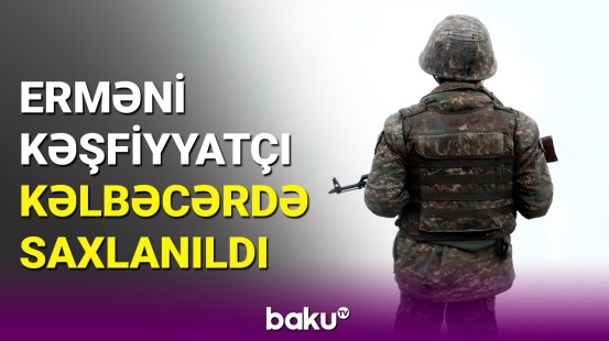 Azərbaycanda terror törətmək istəyən erməni kəşfiyyatçı saxlanıldı