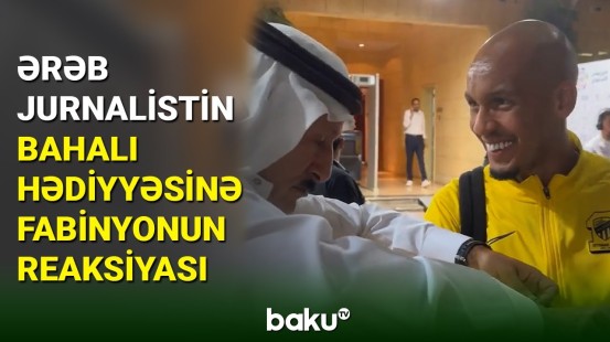 Ərəb jurnalistin ulduz futbolçu Fabinyoya hədiyyəsi gündəm oldu