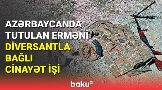 Baş Prokurorluq saxlanılan erməni diversantla bağlı məlumat yaydı