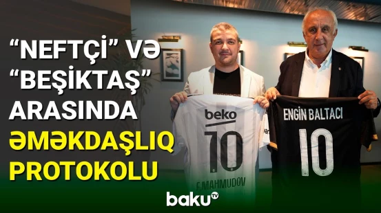 “Neftçi” və “Beşiktaş” müxtəlif sahələrdə əməkdaşlıq edəcək