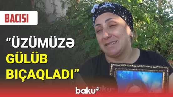 Əri tərəfindən qətlə yetirilən qadının yaxınları fəryad etdi