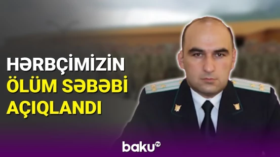 Kiçik çavuş Asim Abbasovun ölüm səbəbi bilindi
