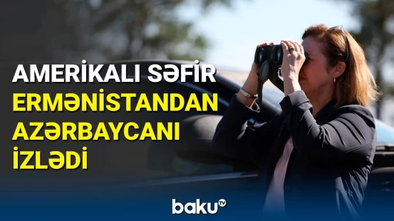 ABŞ-li səfir Ermənistandan Azərbaycanı izlədi