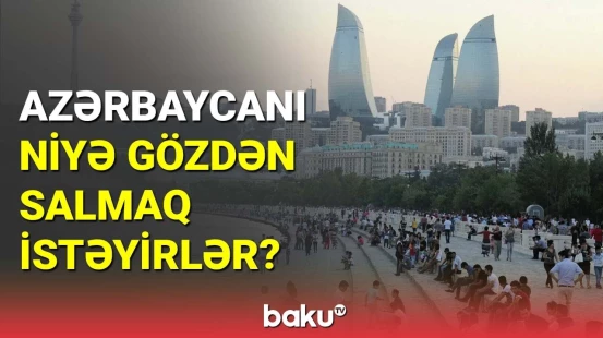 Azərbaycanı kimlər, necə gözdən salmaq istəyir?