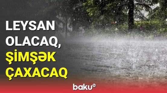 Hava kəskin dəyişəcək, leysan olacaq