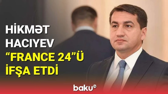 "France 24"ün yalanına Hikmət Hacıyevdən cavab