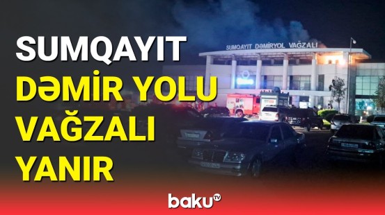 Sumqayıt dəmir yolu vağzalında yanğın başladı