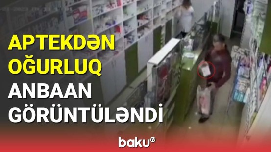 Aptekə gələn müştəri oğurluq etdi