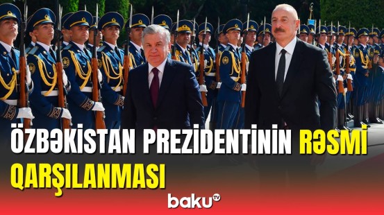 Özbəkistan Prezidentinin Bakıda rəsmi qarşılanma mərasimi