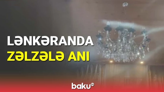 Lənkəranda güclü zəlzələnin hiss edilmə anı