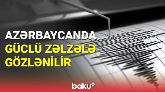 Seysmoloqdan gözlənilən zəlzələ ilə bağlı vacib açıqlama