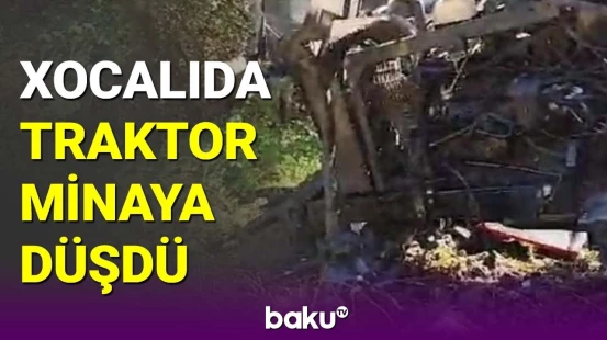 Xocalıda partlayış: traktor minaya düşdü, xəsarət alan var