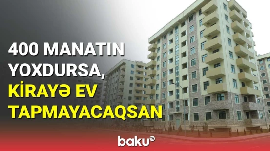 Bakıda kirayə ev qiymətləri əl yandırır