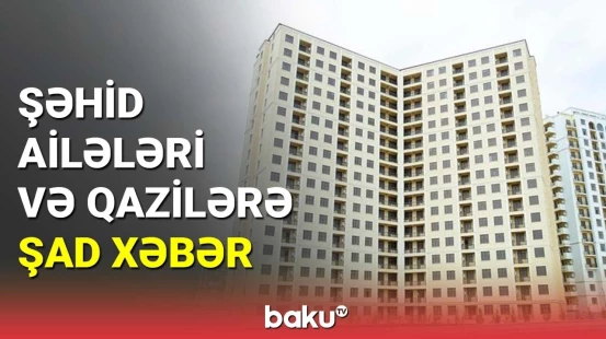 Bakıda daha 255 mənzil şəhid ailələri və qazilər üçün hazırlanıb