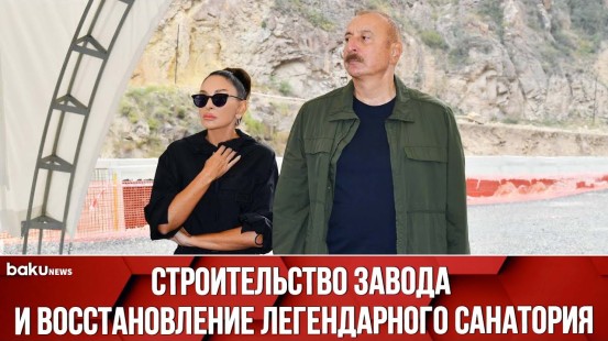 Ильхам Алиев и Мехрибан Алиева Посетили Строящиеся Завод и Лечебно-Оздоровительный Комплекс
