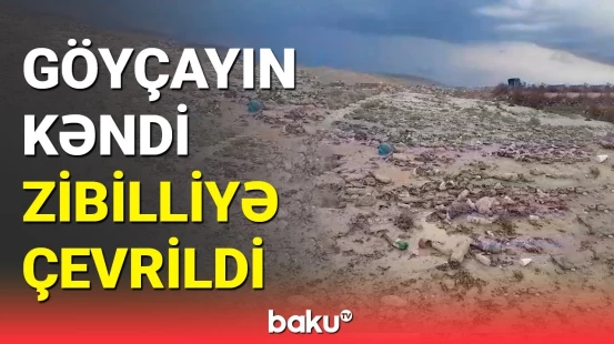 Sel Göyçayın kəndlərini zibilə bürüyüb