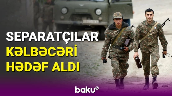 Kəlbəcər separatçıların hədəfində: MN təcili məlumat yaydı
