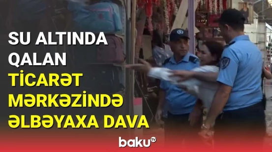 Ticarət mərkəzini su basdı, satıcı mühafizəçi ilə dalaşdı