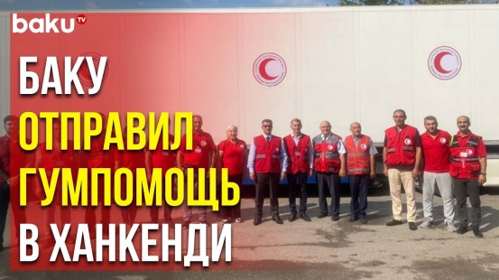 Азербайджанское Общество Красного Полумесяца Отправило Две Фуры Гумгруза для Жителей Ханкенди