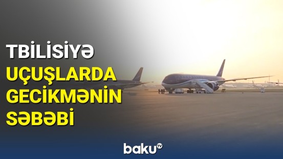 Bakıdan Tbilisiyə uçuşlarda problem yarandı