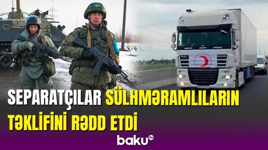 Sülhməramlılardan ermənilərə Azərbaycanın yardımı ilə bağlı təklif