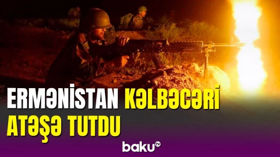 MN-dən Kəlbəcərin atəşə tutulması ilə bağlı son dəqiqə məlumatı