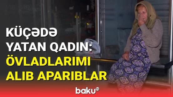 Üzü-gözü yaralı yaşlı qadını küçəyə atdılar