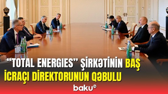 İlham Əliyev “Total Energies” şirkətinin baş icraçı direktorunu qəbul edib