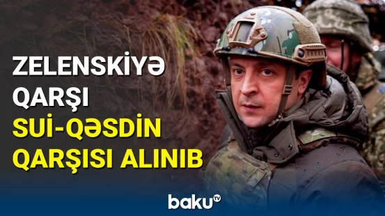 Zelenski təhlükədədir: Ukrayna Prezidentinə qarşı sui-qəsd planları