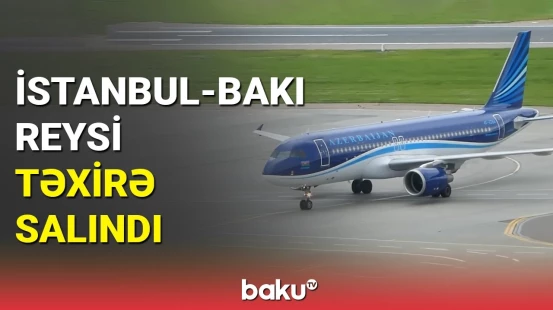 AZAL-dan İstanbul-Bakı reysinin gecikməsi ilə bağlı açıqlama