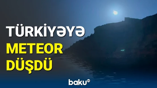 Türkiyəyə düşən meteor hər kəsi heyrətləndirdi