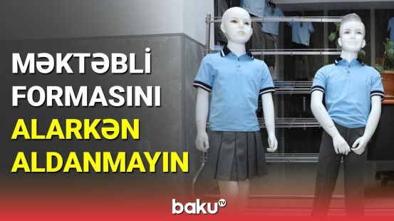 Baku TV-nin məktəbli formaları ilə bağlı araşdırması: sakinlər danışdı