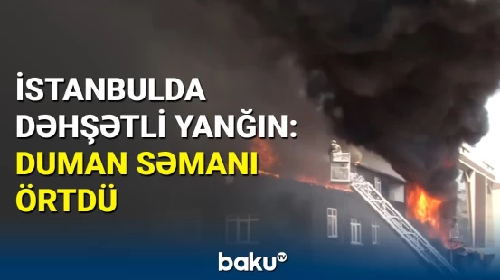 İstanbulda biznes mərkəzində yanğın bitişik tikililərə də keçib