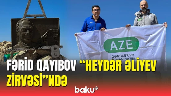 Fərid Qayıbov "Heydər Əliyev Zirvəsi"nə qalxdı