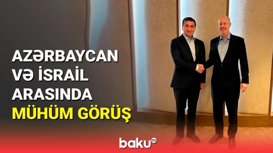 Hikmət Hacıyev İsrail rəsmisi ilə nələrdən danışdı?