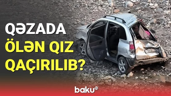 Qubada dəhşətli qəzada 23 yaşlı qız həyatını itirib