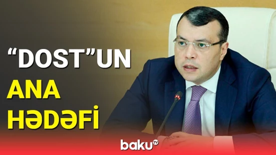 Sahil Babayev "DOST"un əsas hədəfini açıqladı