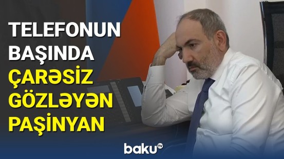 Paşinyanın zəng etmədiyi yer qalmadı